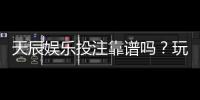 天辰娱乐投注靠谱吗？玩家真实体验与平台安全性分析