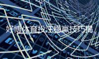 好博体育投注稳赢技巧揭秘:新手必学的实战策略与风险管理