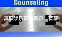 富联娱乐在线登录:畅享顶级电子游艺的尊贵体验