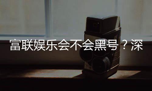 富联娱乐会不会黑号?深度解析平台安全性与防黑技巧