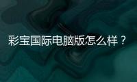 彩宝国际电脑版怎么样?:游戏体验一目了然