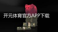 开元体育官方APP下载:畅享顶级棋牌电游的极致体验