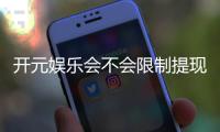 开元娱乐会不会限制提现？深度解析平台提款规则与到账时效