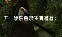 开丰娱乐登录注册通道:快速注册指南与新手礼包领取攻略