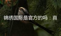 锦绣国际是官方的吗:真实评测揭秘