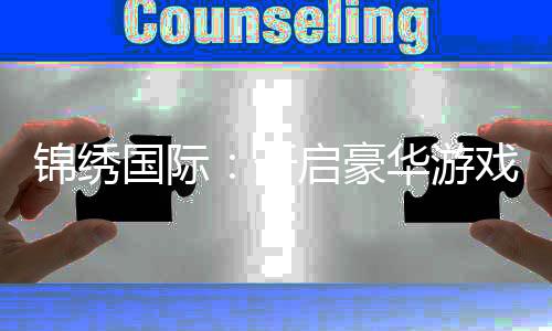 锦绣国际：开启豪华游戏之旅
