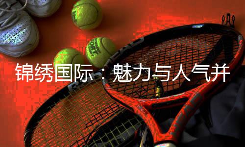 锦绣国际:魅力与人气并存的酒店新星