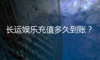 长运娱乐充值多久到账?快速到账攻略与常见问题解析