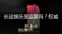 长运娱乐受监管吗?权威解析其合规性与玩家保障措施