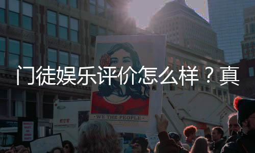 门徒娱乐评价怎么样?真实玩家体验与平台优势解析