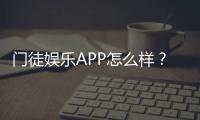 门徒娱乐APP怎么样?深度测评体验与真实玩家反馈