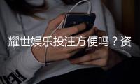 耀世娱乐投注方便吗?资深玩家解析平台操作流畅度与体验感