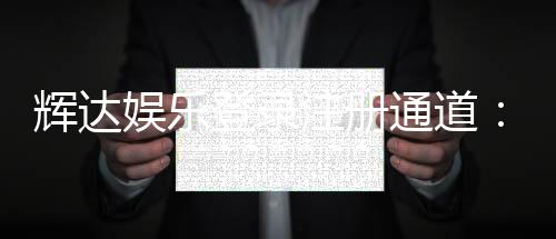 辉达娱乐登录注册通道:快速注册指南与独家优惠领取