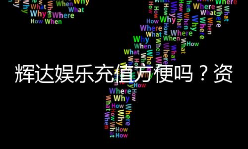 辉达娱乐充值方便吗？资深玩家实测充值流程与到账速度
