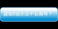 赢咖8娱乐会不会黑号?深度解析平台安全性与防黑技巧