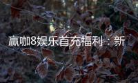 赢咖8娱乐首充福利:新会员专享高额返利与独家礼包