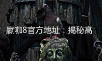 赢咖8官方地址：揭秘高胜率玩家的独家登录技巧