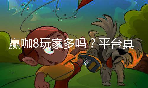赢咖8玩家多吗?平台真实人气大揭秘