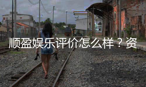 顺盈娱乐评价怎么样?资深玩家真实体验分享