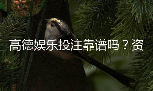 高德娱乐投注靠谱吗?资深玩家亲测平台安全性与体验