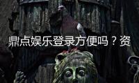 鼎点娱乐登录方便吗?资深玩家亲测登录流程与体验分享