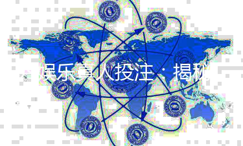 99娱乐真人投注:揭秘高胜率玩家的实战技巧与策略