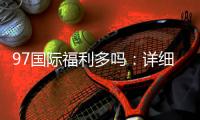 97国际福利多吗:详细了解投注优势