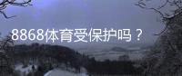 8868体育受保护吗？一文看懂品牌版权、商标与法律风险