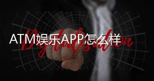 ATM娱乐APP怎么样?资深玩家亲测体验与深度解析