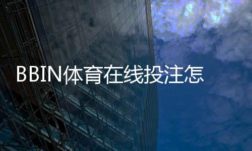 BBIN体育在线投注怎么玩?新手入门规则、玩法与投注技巧详解
