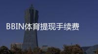 BBIN体育提现手续费高吗?全面解析收费标准、产生原因与省钱技巧