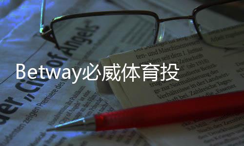 Betway必威体育投注稳赢技巧：新手实战策略与风险管理