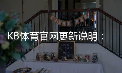 KB体育官网更新说明:新版亮点、更新日志与常见问题解答