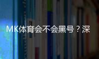 MK体育会不会黑号？深度解析平台安全性与防黑技巧