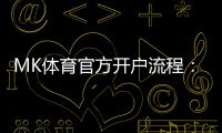 MK体育官方开户流程:详细步骤与常见问题解答