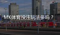 MK体育投注玩法多吗？全面解析热门玩法与技巧
