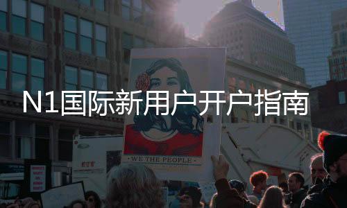 N1国际新用户开户指南:注册流程、身份验证与常见问题一文读懂