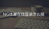 NG体育在线登录怎么操作？新手注册、忘记密码与安全登录全攻略