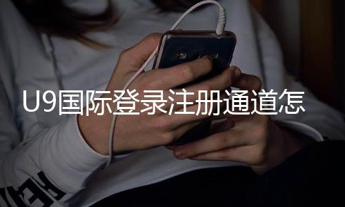 U9国际登录注册通道怎么进?新手快速注册与登录完整指南