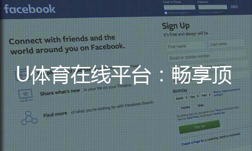 U体育在线平台:畅享顶级赛事投注与电子游艺乐趣