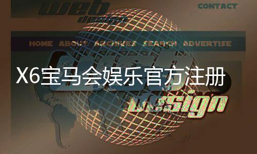 X6宝马会娱乐官方注册:畅享豪华游戏体验与尊贵会员礼遇