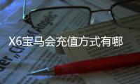 X6宝马会充值方式有哪些？详解多种便捷存款渠道