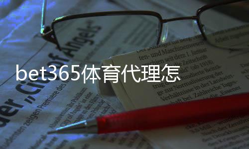 bet365体育代理怎么做?新手必看代理流程、申请条件与推广赚钱全攻略