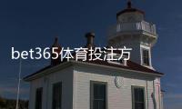 bet365体育投注方式有哪些?平台玩法分类与新手投注全攻略