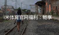 i米体育官网福利:畅享专属优惠与精彩游戏体验