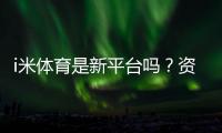 i米体育是新平台吗?资深玩家带你一探究竟